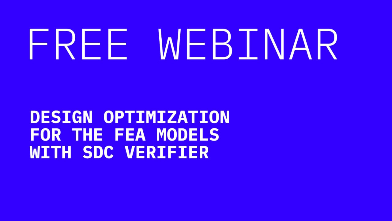 Webinar Design Optimization for the FEA Models with SDC Verifier